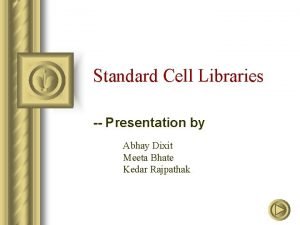 Standard Cell Libraries Presentation by Abhay Dixit Meeta