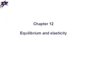 Chapter 12 Equilibrium and elasticity Equilibrium We already