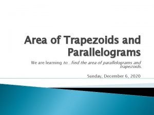 Area of Trapezoids and Parallelograms We are learning