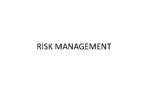 RISK MANAGEMENT PURPOSE Risk Management is the process