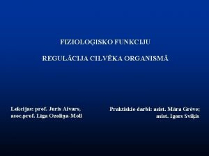 FIZIOLOISKO FUNKCIJU REGULCIJA CILVKA ORGANISM Lekcijas prof Juris