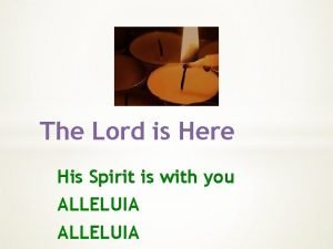 The lord is here his spirit is with us