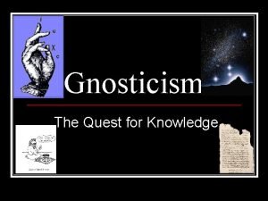 Gnosticism The Quest for Knowledge Why is Gnosticism