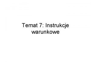 Temat 7 Instrukcje warunkowe Instrukcja warunkowa okrela ktry