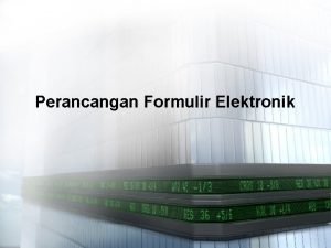 Perancangan Formulir Elektronik Pengelolaan Formulir Elektronik Formulir elektronik