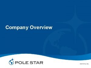 Company Overview 2015 Pole Star Overview Pole Star