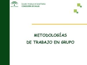 METODOLOGAS DE TRABAJO EN GRUPO Algunas ideas previas