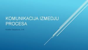 KOMUNIKACIJA IZMEDJU PROCESA Noelle Garjetovic II6 Postoje 2