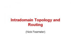 Intradomain Topology and Routing Nick Feamster Internet Routing