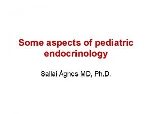Some aspects of pediatric endocrinology Sallai gnes MD