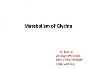 Metabolism of Glycine Dr Ketki K Assistant Professor