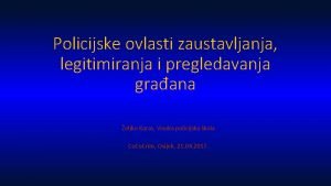 Policijske ovlasti zaustavljanja legitimiranja i pregledavanja graana eljko