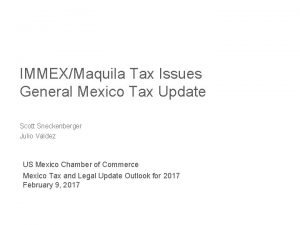 IMMEXMaquila Tax Issues General Mexico Tax Update Scott