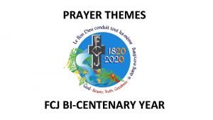 PRAYER THEMES FCJ BICENTENARY YEAR WC 16 th