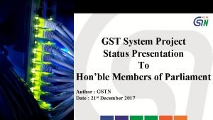 GST System Project Status Presentation To Honble Members