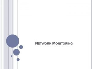 NETWORK MONITORING DEFINITIONS Network monitoring describes the use