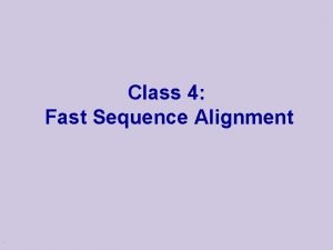 Class 4 Fast Sequence Alignment Alignment in Real