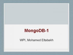Mongo DB1 WPI Mohamed Eltabakh 1 HighLevel Overview