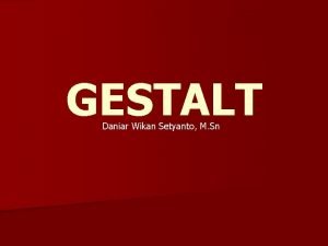 GESTALT Daniar Wikan Setyanto M Sn Psikologi Gestalt