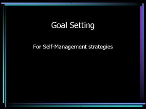 Goal Setting For SelfManagement strategies Who Uses Goal
