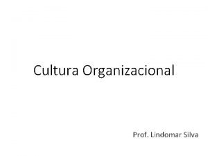 Cultura Organizacional Prof Lindomar Silva Estudos culturais em