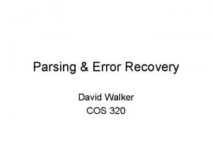 Parsing Error Recovery David Walker COS 320 Error