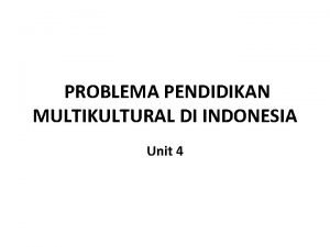 PROBLEMA PENDIDIKAN MULTIKULTURAL DI INDONESIA Unit 4 Dalam