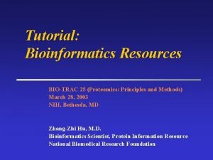 Tutorial Bioinformatics Resources BIOTRAC 25 Proteomics Principles and