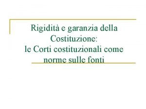 Rigidit e garanzia della Costituzione le Corti costituzionali