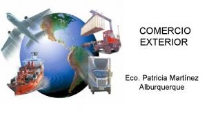 COMERCIO EXTERIOR Eco Patricia Martnez Alburque Oportunidad para