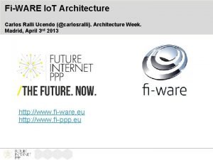 FiWARE Io T Architecture Carlos Ralli Ucendo carlosralli