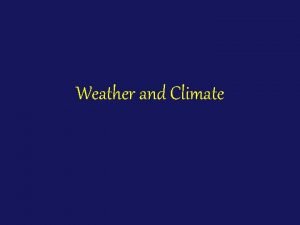 Weather and Climate Weather Weather is the state Weather and Climate Weather Weather is the state