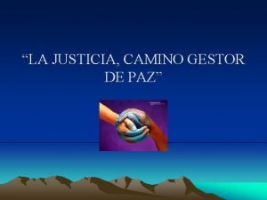 LA JUSTICIA CAMINO GESTOR DE PAZ No es