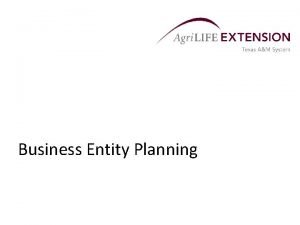 Business Entity Planning Overview Most farm and ranch