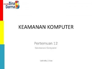 KEAMANAN KOMPUTER Pertemuan 12 Keamanan Komputer Laili Adha