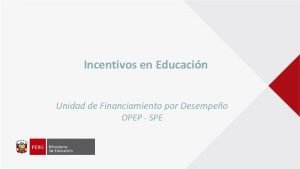 Incentivos en Educacin Unidad de Financiamiento por Desempeo