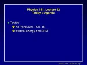 Physics 151 Lecture 32 Todays Agenda l Topics