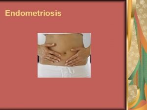 Endometriosis La endometriosis es un crecimiento anormal de