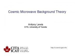 Cosmic Microwave Background Theory Antony Lewis CITA University