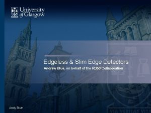 Edgeless Slim Edge Detectors Andrew Blue on behalf