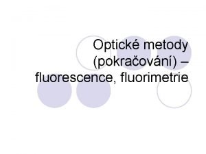 Optick metody pokraovn fluorescence fluorimetrie Luminiscen metody Luminiscence