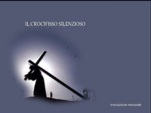 IL CROCIFISSO SILENZIOSO transizione manuale Il Crocifisso non