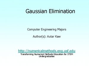 Gaussian Elimination Computer Engineering Majors Authors Autar Kaw