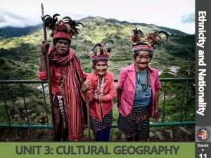 Ethnicity and Nationality UNIT 3 CULTURAL GEOGRAPHY Sessio