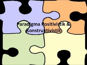 Paradigma Positivistik Konstruktivistik Ciri ciri karakteristik paradigma positivistik