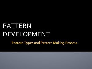 PATTERN DEVELOPMENT Pattern Types and Pattern Making Process