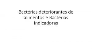 Bactrias deteriorantes de alimentos e Bactrias indicadoras Microrganismos
