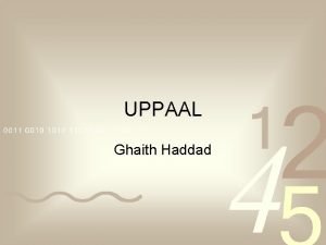 UPPAAL Ghaith Haddad Introduction UPPAAL is a tool