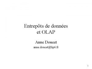 Entrepts de donnes et OLAP Anne Doucet anne