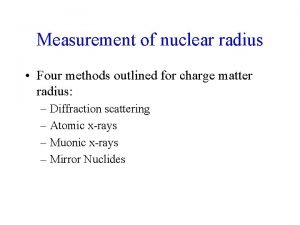 Measurement of nuclear radius Four methods outlined for